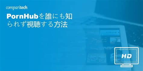 海外 エロ 動画|PornHubを誰にも知られず視聴する方法（2024年版）.